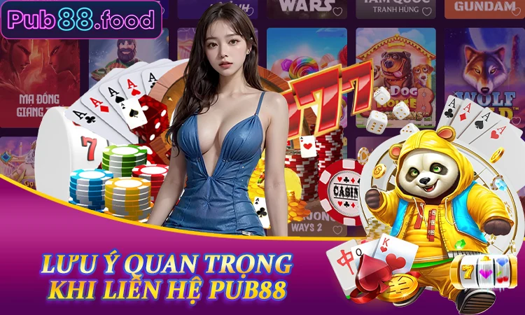 Những lưu ý quan trọng khi liên hệ PUB88